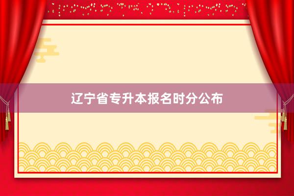 辽宁省专升本报名时分公布